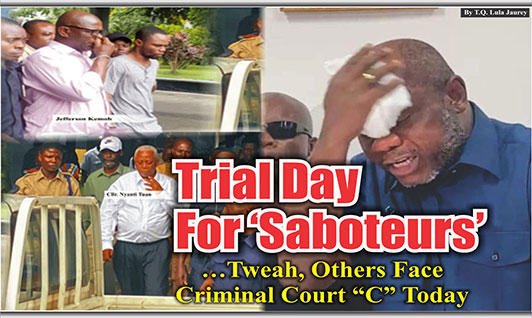Trial Day For Saboteurs Tweah Others Face Criminal Court C Today 